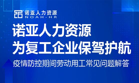 諾亞人力資源為復(fù)工企業(yè)保駕護(hù)航！疫情防控期間勞動(dòng)用工常見問題解答（九）