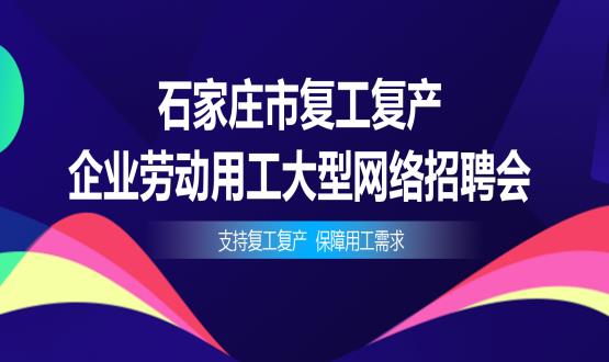 支持復(fù)工復(fù)產(chǎn)，保障用工需求——石家莊市復(fù)工復(fù)產(chǎn)企業(yè)勞動(dòng)用工大型網(wǎng)絡(luò)招聘會(huì)今日舉辦